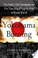 Yokohama burning : the deadly 1923 earthquake and fire that helped forge the path to World War II /