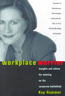 Workplace warrior : insights and advice for winning on the corporate battlefield /