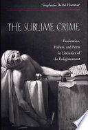 The sublime crime : fascination, failure, and form in literature of the Enlightenment /