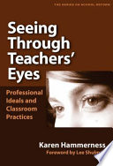 Seeing through teachers' eyes : professional ideals and classroom practices /
