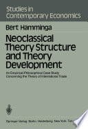 Neoclassical Theory Structure and Theory Development : An Empirical-Philosophical Case Study Concerning the Theory of International Trade /