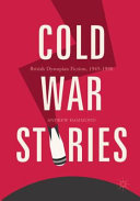 Cold War stories : British dystopian fiction, 1945 -1990 /