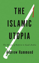 The Islamic utopia : the illusion of reform in Saudi Arabia /