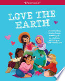 Love the earth : understanding climate change, speaking up for solutions, and living and earth-friendly life /
