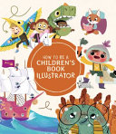 How to be a children's book illustrator : a guide to visual storytelling /