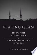 Placing Islam : geographies of connection in twentieth-century Istanbul /