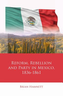 Reform, rebellion and party in Mexico, 1836-1861 /