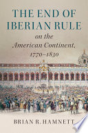 The end of Iberian rule on the American continent, 1770-1830 /