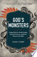 God's monsters : vengeful spirits, deadly angels, hybrid creatures, and divine hitmen of the bible /