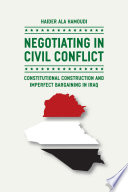 Negotiating in civil conflict : constitutional construction and imperfect bargaining in Iraq /