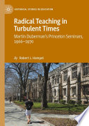 Radical Teaching in Turbulent Times : Martin Duberman's Princeton Seminars, 1966-1970 /
