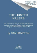 The hunter killers : the extraordinary story of the first Wild Weasels, the band of maverick aviators who flew the most dangerous missions of the Vietnam War /