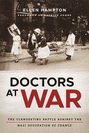 Doctors at war : the clandestine battle against the Nazi occupation of France /