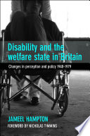 Disability and the welfare state in Britain : changes in perception and policy 1948-79 /