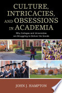 Culture, intricacies, and obsessions in academia : why colleges and universities are struggling to deliver the goods /