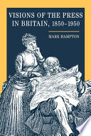 Visions of the press in Britain, 1850-1950 /