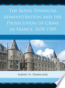 The Royal Financial Administration and the prosecution of crime in France, 1670-1789 /