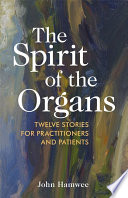 The spirit of the organs : twelve stories for practitioners and patients /