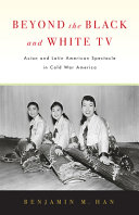 Beyond the black and white TV : Asian and Latin American spectacle in Cold War America /