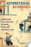 Asymmetrical neighbors : borderland state building between China and southeast Asia /