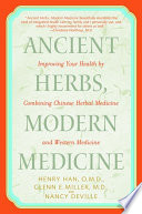 Ancient herbs, modern medicine : improving your health by combining Chinese herbal medicine and Western medicine /