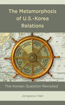 The metamorphosis of U.S.-Korea relations : the Korean question revisited /