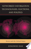 Networked information technologies, elections, and politics : Korea and the United States /