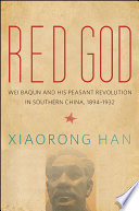 Red god : Wei Baqun and his peasant revolution in southern China, 1894-1932 /