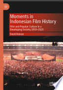 Moments in Indonesian Film History : Film and Popular Culture in a Developing Society 1950-2020 /