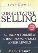 Consultative selling : the Hanan formula for high-margin sales at high levels /