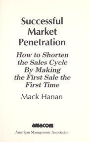 Successful market penetration : how to shorten the sales cycle by making the first sale the first time /