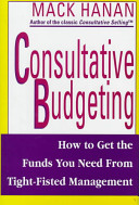 Consultative budgeting : how to get the funds you need from tight-fisted management /