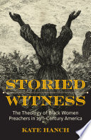 Storied witness : the theology of Black women preachers in 19th-century America /