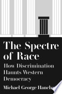 The Spectre of Race : How Discrimination Haunts Western Democracy /