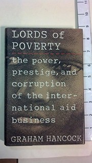 Lords of poverty : the power, prestige, and corruption of the international aid business /