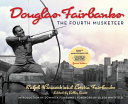 Douglas Fairbanks : the fourth musketeer /