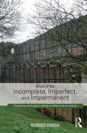 Allure of the incomplete, imperfect, and impermanent : designing and appreciating architecture as nature /