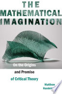 The mathematical imagination : on the origins and promise of critical theory /