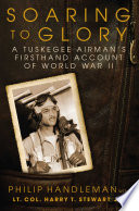 Soaring to glory : a Tuskegee airman's firsthand account of World War II /