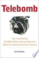 Telebomb : the truth behind the $500-billion telecom bust and what the industry must do to recover /