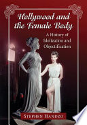 Hollywood and the female body : a history of idolization and objectification /
