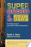 Super searchers in the news : the online secrets of journalists and news researchers /