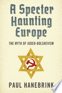 A specter haunting Europe : the myth of Judeo-Bolshevism /