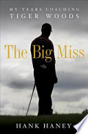 The big miss : my years coaching Tiger Woods /