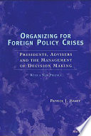 Organizing for foreign policy crises : presidents, advisers, and the management of decision making /