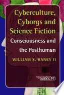 Cyberculture, cyborgs and science fiction : consciousness and the posthuman /