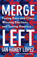Merge left : fusing race and class, winning elections, and saving America /