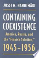 Containing coexistence : America, Russia, and the "Finnish Solution" /