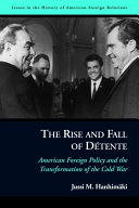 The rise and fall of détente : American foreign policy and the transformation of the Cold War /