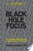 Black hole focus : how intelligent people can create a powerful purpose for their lives /